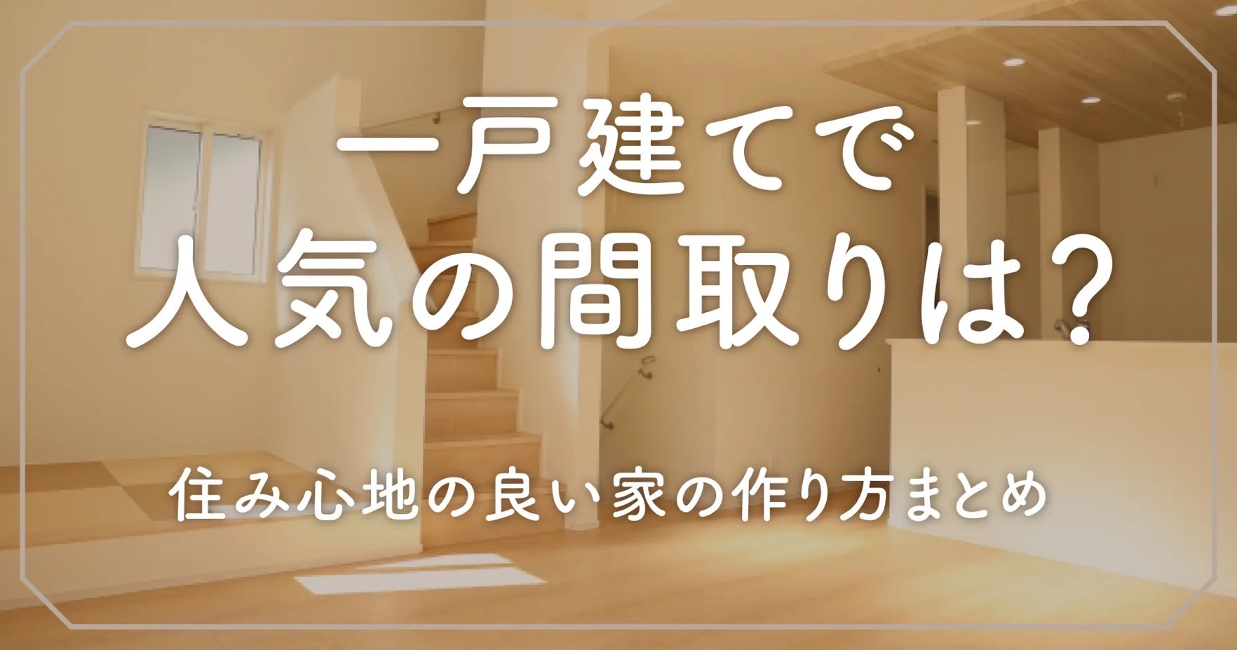 一戸建てで人気の間取りは？住み心地の良い家の作り方まとめ