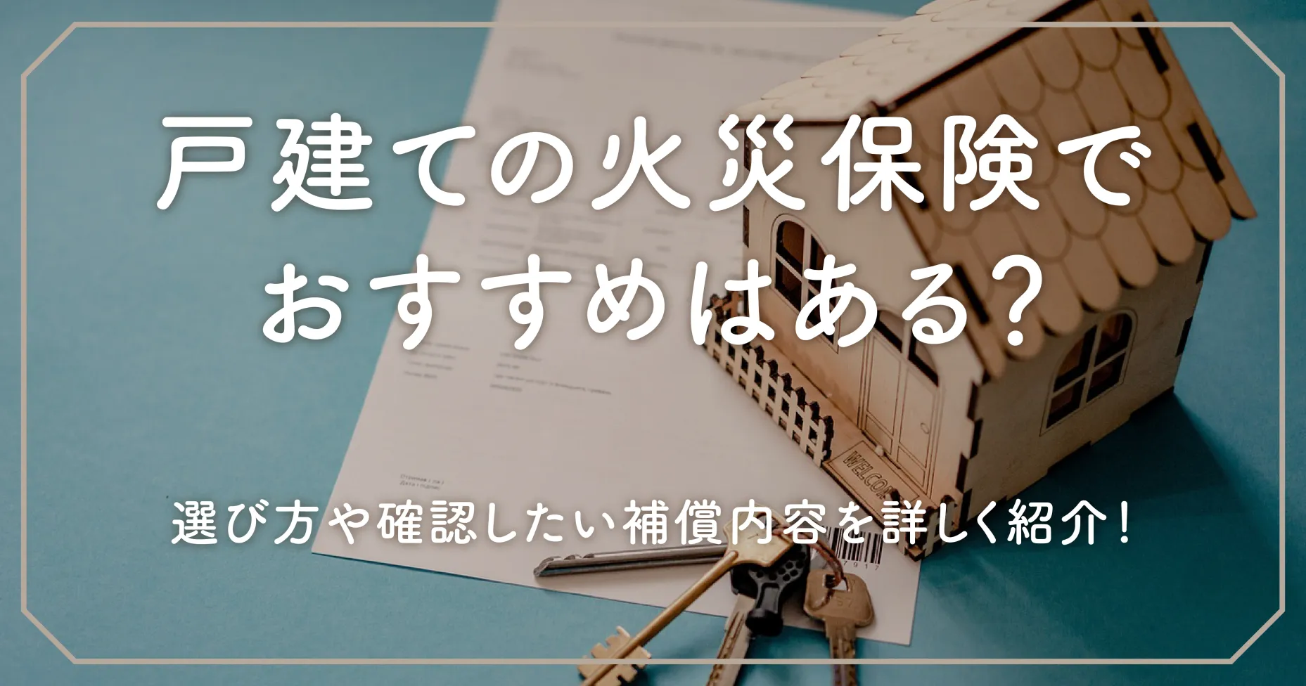 戸建ての火災保険でおすすめはある？選び方や確認したい補償内容を詳しく紹介！