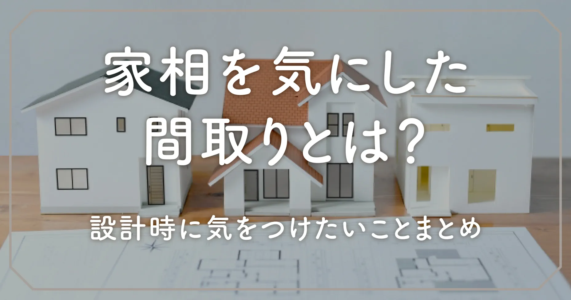 家相を気にした間取りとは？設計時に気をつけたいことまとめ