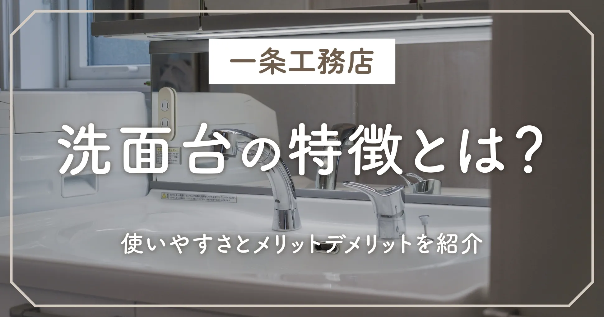 一条工務店洗面台の特徴とは？使いやすさとメリットデメリットを紹介